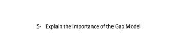 5- Explain the importance of the Gap Model