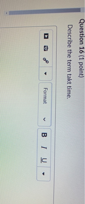 Question 16 (1 point) Describe the term takt