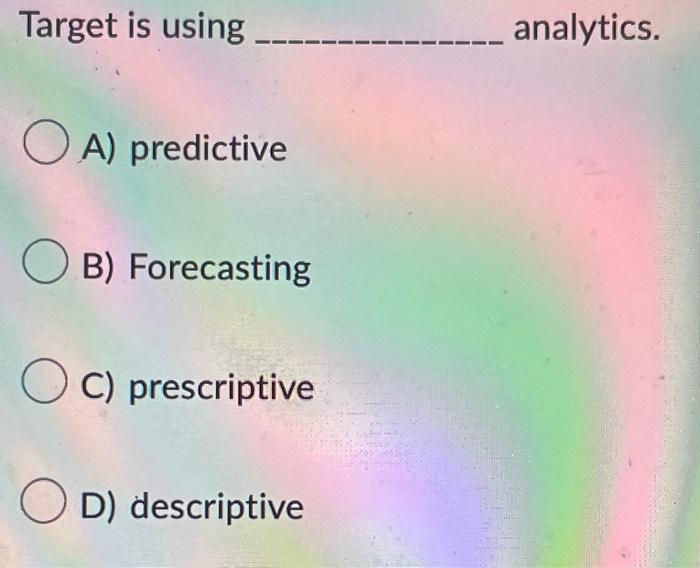 Target is using analytics. A) predictive B)