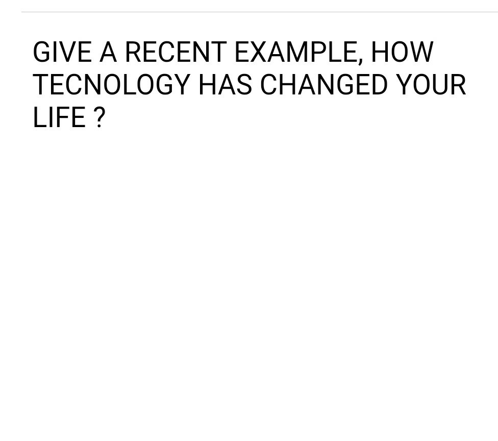 GIVE A RECENT EXAMPLE, HOW TECNOLOGY HAS CHANGED