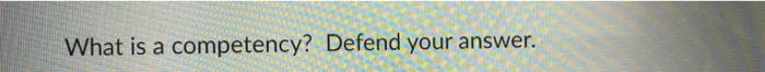 What is a competency? Defend your