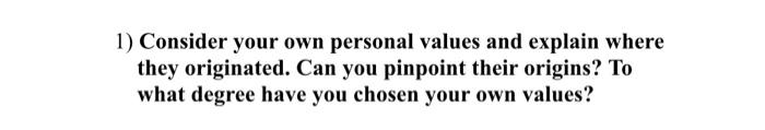 1) Consider your own personal values and explain