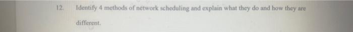 12. Identify 4 methods of network scheduling and