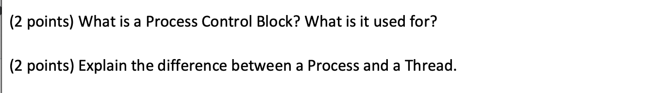 (2 points) What is a Process Control Block? What