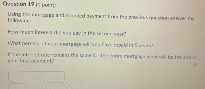 Question 19 (1 point) Using the mortgage and