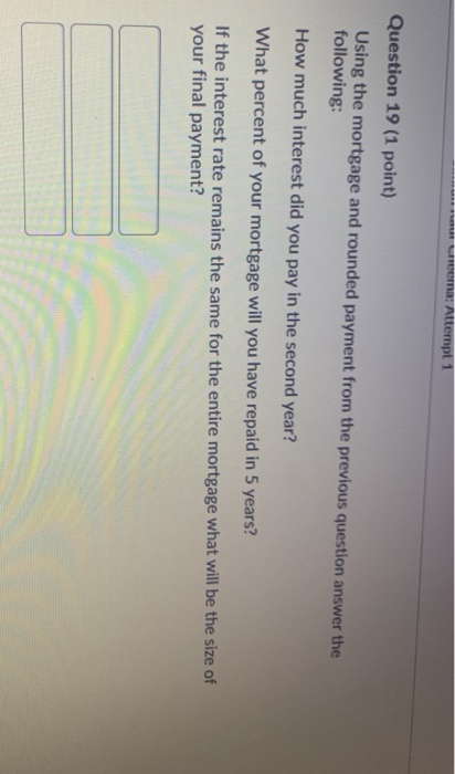 Question 19 (1 point) Using the mortgage and