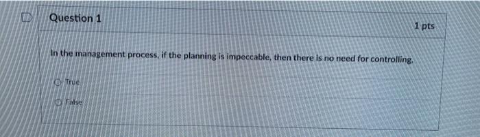 Question 1 1 pts In the management process, if