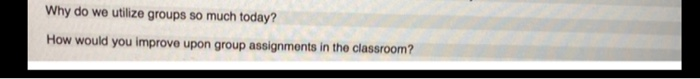 Why do we utilize groups so much today? How would