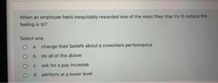 When an employee feels inequitably rewarded one