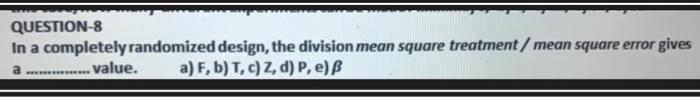 QUESTION-8 In a completely randomized design, the
