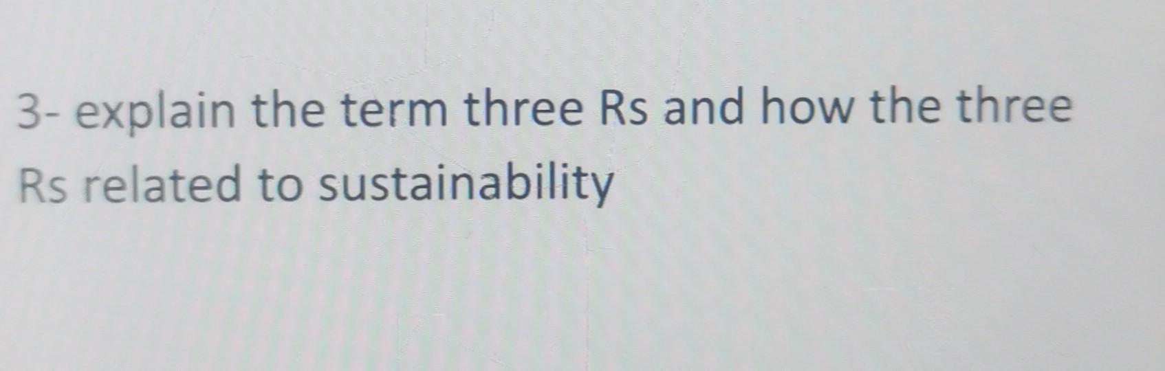 3- explain the term three Rs and how the three Rs