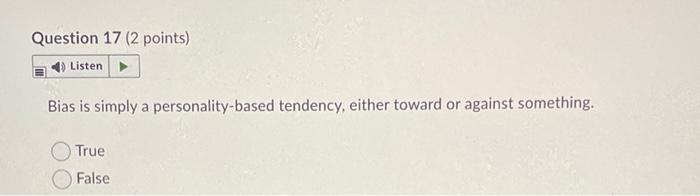 Question 17 (2 points) Listen Bias is simply a
