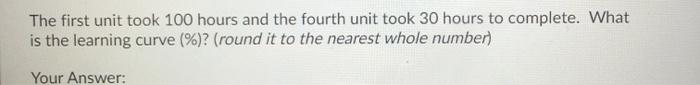 The first unit took 100 hours and the fourth unit