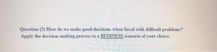 Question (3) How do we make good decisions when