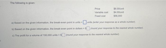 The following is given Price $6.00/unit Variable