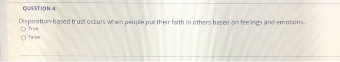 QUESTION 4 Disposition-based trust occurs when