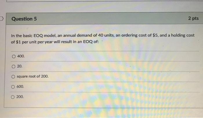 Question 5 2 pts In the basic EOQ model, an
