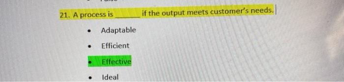 21. A process is if the output meets customer's