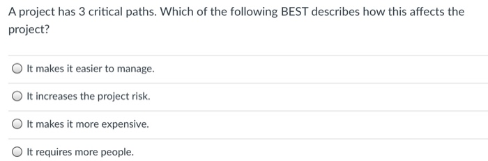 A project has 3 critical paths. Which of the