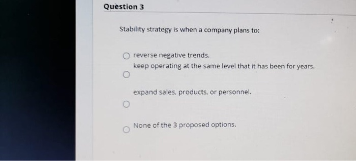 Question 3 Stability strategy is when a company