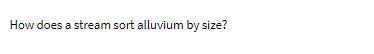 How does a stream sort alluvium by size