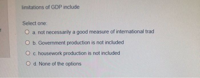 limitations of GDP include Select one: O a. not