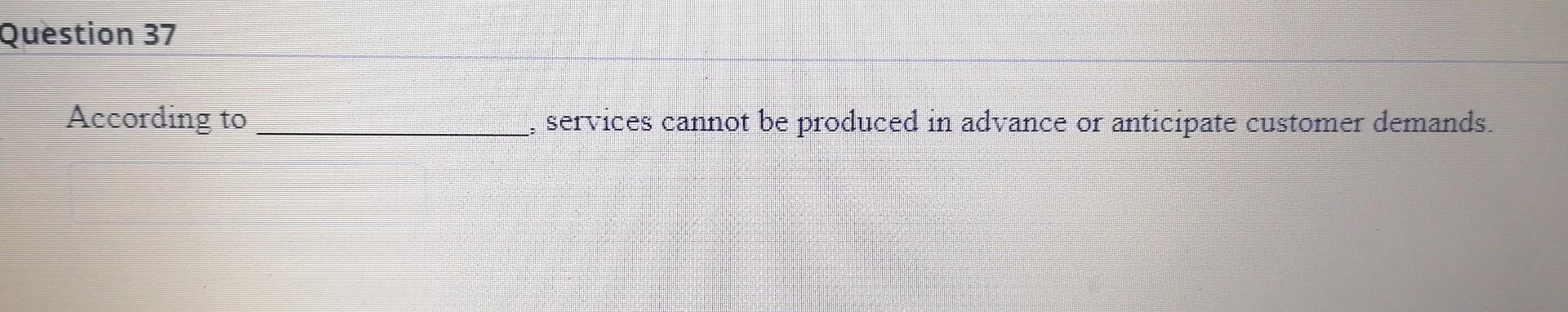 Question 37 According to services cannot be
