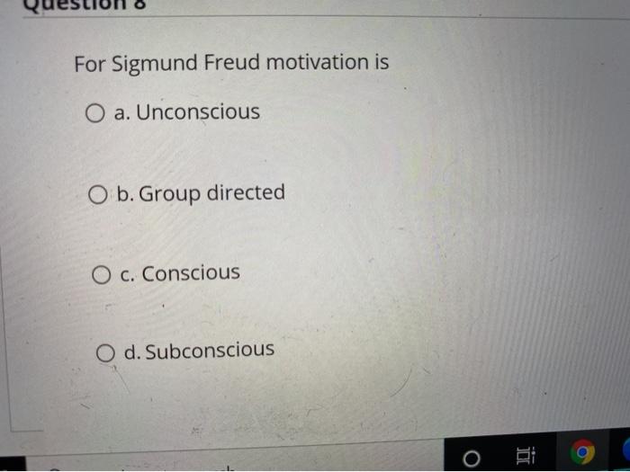 For Sigmund Freud motivation is O a. Unconscious