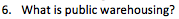 6. What is public warehousing