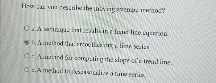 How can you describe the moving average method? O