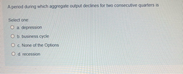 A period during which aggregate output declines