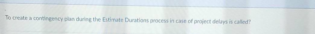 To create a contingency plan during the Estimate