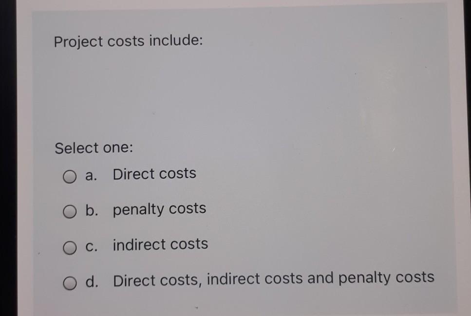 Project costs include: Select one: a. Direct