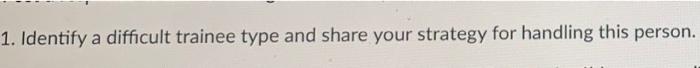 1. Identify a difficult trainee type and share