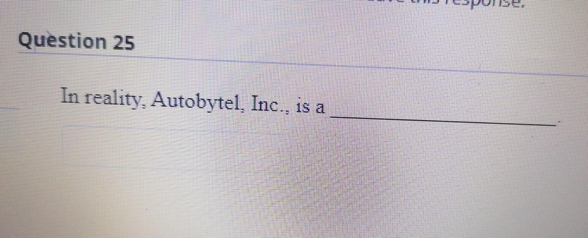 Question 25 In reality, Autobytel, Inc., is a