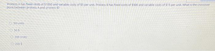 Process A has fixed costs of 51000 and variable