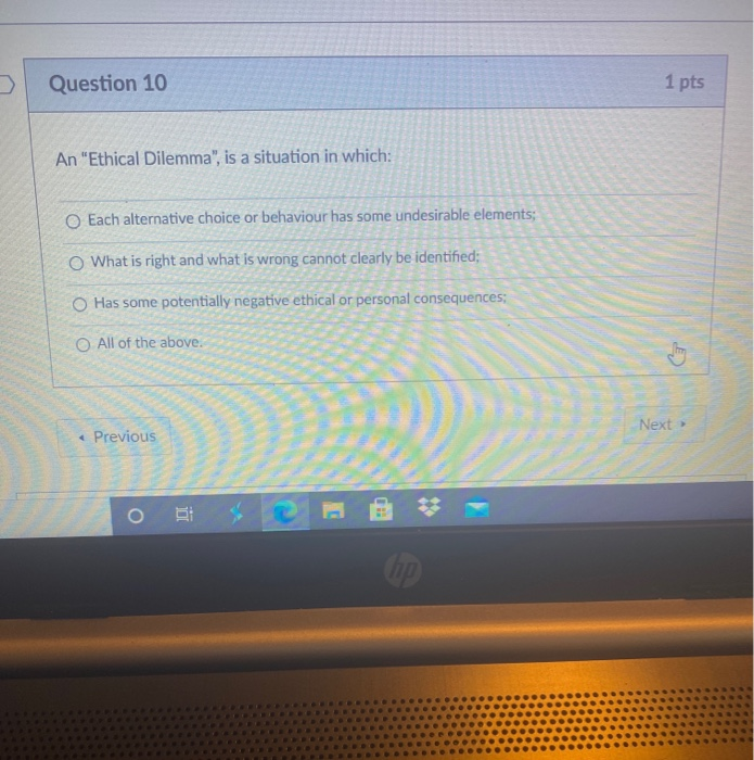Question 10 1 pts An "Ethical Dilemma", is a