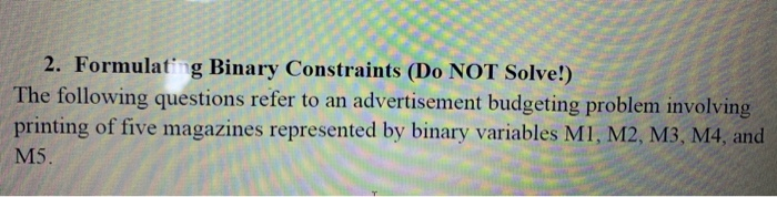 2. Formulat' g Binary Constraints (Do NOT Solve!)