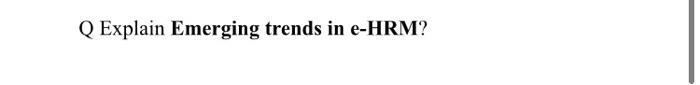 concise answer Q Explain Emerging trends in e-HRM