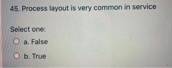 45. Process layout is very common in service