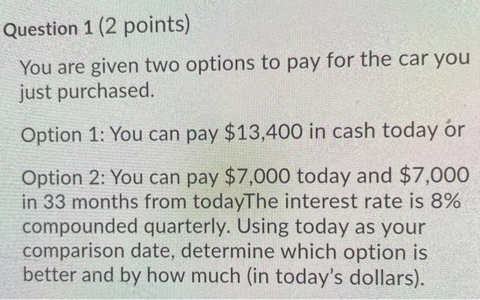 Question 1 (2 points) You are given two options