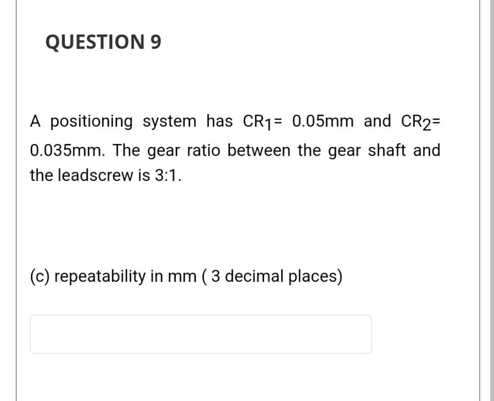 QUESTION 9 A positioning system has CR= 0.05mm