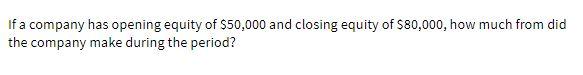 If a company has opening equity of $50,000 and