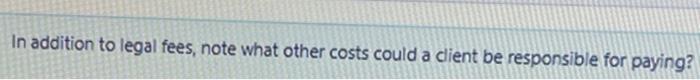 In addition to legal fees, note what other costs