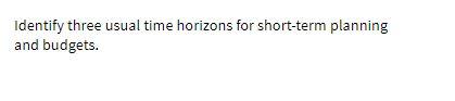 Identify three usual time horizons for short-term