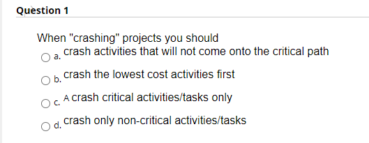 Question 1 When "crashing" projects you should