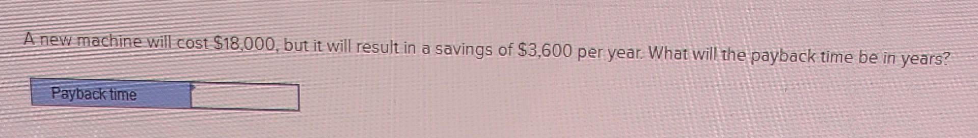 A new machine will cost $18,000, but it will