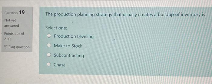 Question 19 The production planning strategy that