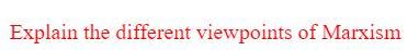 Explain the different viewpoints of Marxism