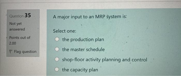 Question 35 A major input to an MRP system is: